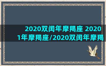 2020双闰年摩羯座 20201年摩羯座/2020双闰年摩羯座 20201年摩羯座-我的网站